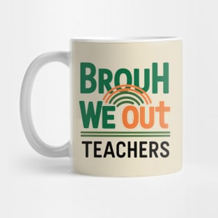 Funny End Of School Year Brouh We Out Teachers Mug